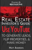 Real Estate Investor's Guide: Using YouTube To Generate Leads, Flip Properties & Make Money (eBook, ePUB)