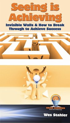 Seeing Is Achieving - Invisible Walls & How to Break Through to Achieve Success (eBook, ePUB) - Stahler, Wes