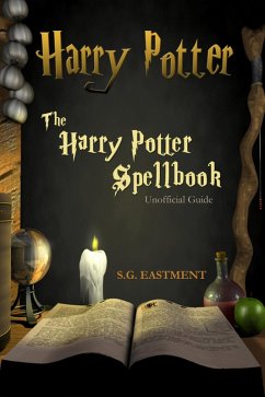 The Harry Potter Spellbook Unofficial Guide (eBook, ePUB) - Eastment, S. G.