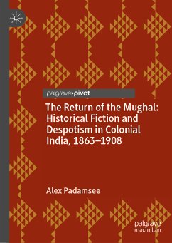 The Return of the Mughal: Historical Fiction and Despotism in Colonial India, 1863–1908 (eBook, PDF) - Padamsee, Alex