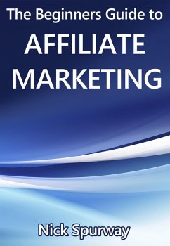 A Beginners Guide to Affiliate Marketing (eBook, ePUB) - Spurway, Nick