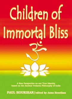 Children of Immortal Bliss: A New Perspective On Our True Identity Based On the Ancient Vedanta Philosophy of India (eBook, ePUB) - Hourihan, Paul Ph. D