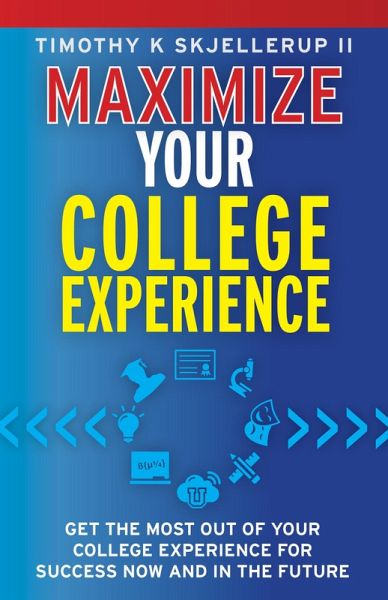 Maximize Your College Experience : Get the Most Out of Your College Experience for Success Now and In the Future (eBook, ePUB)