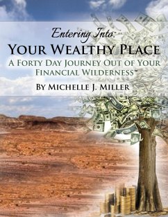 Entering Into Your Wealthy Place: A Forty Day Journey Out of Your Financial Wilderness (eBook, ePUB) - Miller, Michelle J.