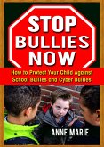 Stop Bullies Now: How to Protect Your Child Against School Bullies and Cyber Bullies (eBook, ePUB)