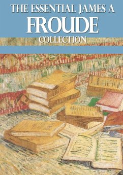 The Essential James A. Froude Collection (eBook, ePUB) - Froude, James A.