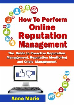 How to Perform Online Reputation Management - The Guide to Proactive Reputation Management, Reputation Monitoring and Crisis Management (eBook, ePUB) - Marie, Anne