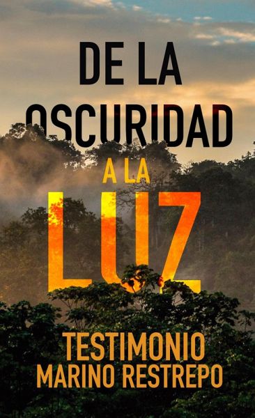 De la Oscuridad a la Luz - Testimonio Marino Restrepo (eBook, ePUB) De la Oscuridad a la Luz - Testimonio Marino Restrepo (eBook, ePUB)