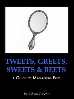 Tweets, Greets, Sweets & Beets A GUIDE TO MANAGING EGO (eBook, ePUB) - Proctor, Glenn
