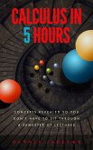 Calculus in 5 Hours: Concepts Revealed so You Don't Have to Sit Through a Semester of Lectures (eBook, ePUB)