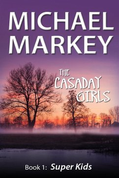 The Casaday Girls, Book 1: Super Kids (eBook, ePUB) - Markey, Michael Inc.