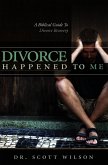 Divorce Happened to Me: A Biblical Guide to Divorce Recovery (eBook, ePUB) Divorce Happened to Me: A Biblical Guide to Divorce Recovery (eBook, ePUB)