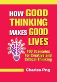 How Good Thinking Makes Good Lives: 100 Scenarios for Creative and Critical Thinking (eBook, ePUB) How Good Thinking Makes Good Lives: 100 Scenarios for Creative and Critical Thinking (eBook, ePUB)