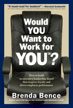 Would YOU Want to Work for YOU?: How to Build an Executive Leadership Brand that Inspires Loyalty and Drives Employee Performance (eBook, ePUB) - Bence, Brenda