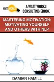 Mastering Motivation: Motivating Yourself and Others With NLP (eBook, ePUB)