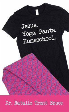 Jesus. Yoga Pants. Homeschool. (eBook, ePUB) - Bruce, Natalie Trent