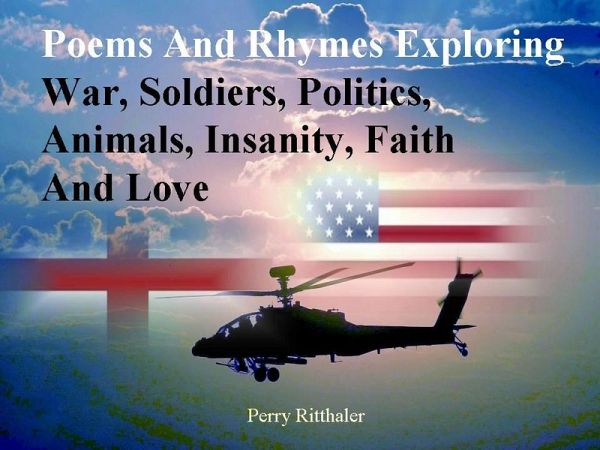 Poems and Rhymes Exploring War, Soldiers, Politics, Animals, Insanity, Faith and Love (eBook, ePUB) Poems and Rhymes Exploring War, Soldiers, Politics, Animals, Insanity, Faith and Love (eBook, ePUB)