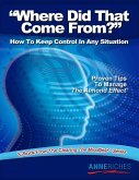 Where Did That Come From?: How to Keep Control In Any Situation (eBook, ePUB)