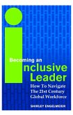 Becoming An Inclusive Leader: How To Navigate The 21st Century Global Workforce (eBook, ePUB)
