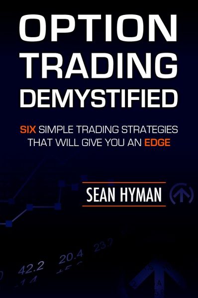 Option Trading Demystified: Six Simple Trading Strategies That Will Give You An Edge (eBook, ePUB) Option Trading Demystified: Six Simple Trading Strategies That Will Give You An Edge (eBook, ePUB)