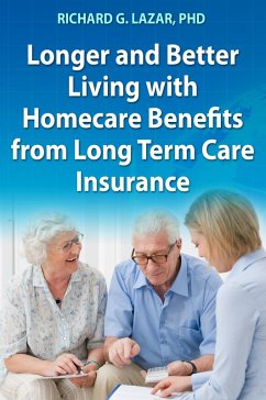 Longer and Better Living with Homecare Benefits from Long Term Care Insurance (eBook, ePUB) - Lazar, Richard G.