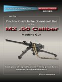 Practical Guide to the Operational Use of the M2 .50 Caliber BMG (eBook, ePUB)