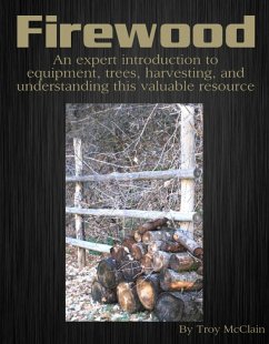 Firewood: An Expert Introduction to Equipment, Trees, Harvesting and Understanding This Valuable Resource (eBook, ePUB) - McClain, Troy JD