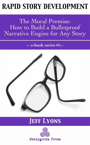 Rapid Story Development #5: The Moral Premise-How to Build a Bulletproof Narrative Engine for Any Story (eBook, ePUB) Rapid Story Development #5: The Moral Premise-How to Build a Bulletproof Narrative Engine for Any Story (eBook, ePUB)