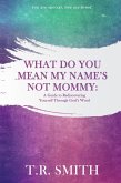 What Do You Mean My Name's Not Mommy: A Guide to Rediscovering Yourself through God's Word (eBook, ePUB) What Do You Mean My Name's Not Mommy: A Guide to Rediscovering Yourself through God's Word (eBook, ePUB)