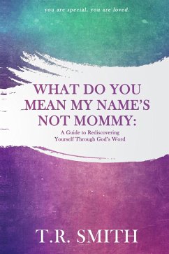 What Do You Mean My Name's Not Mommy: A Guide to Rediscovering Yourself through God's Word (eBook, ePUB) - Smith, Tr
