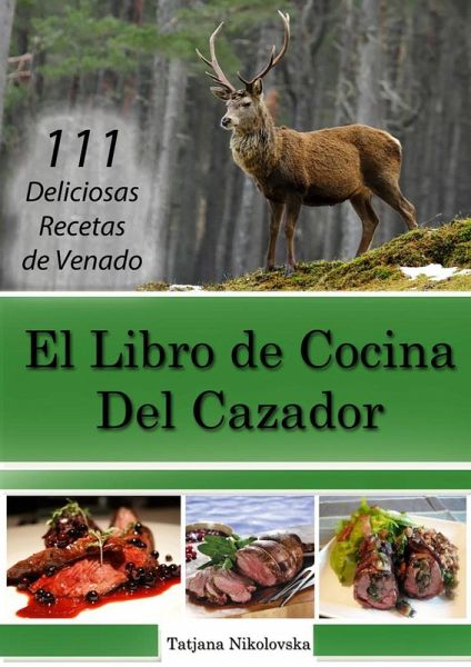El Libro de Cocina Del Cazador: 111 Deliciosas Recetas de Venado (eBook, ePUB)