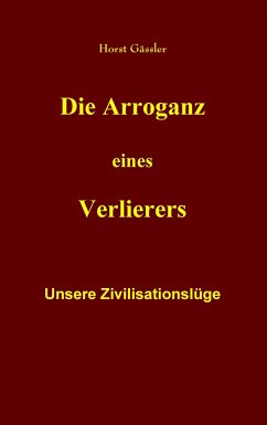 Die Arroganz eines Verlierers - Gässler, Horst