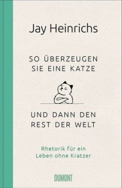 So überzeugen Sie eine Katze - und dann den Rest der Welt - Heinrichs, Jay