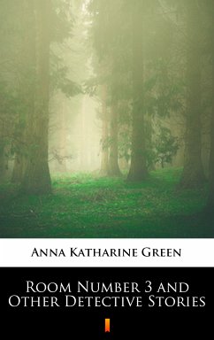 Room Number 3 and Other Detective Stories (eBook, ePUB) - Green, Anna Katharine