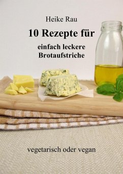 10 Rezepte für einfach leckere Brotaufstriche (eBook, ePUB) - Rau, Heike
