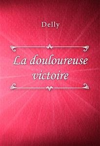 La douloureuse victoire (eBook, ePUB) - Delly
