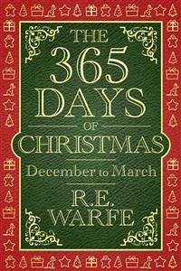 The 365 Days of Christmas: December to March (Part 1) (eBook, ePUB) - Warfe, R.E.