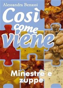 Così come viene. Minestre e zuppe (eBook, ePUB) - Benassi, Alessandra