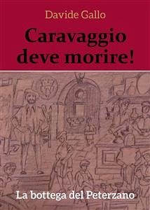 Caravaggio deve morire! La bottega del Peterzano (eBook, PDF) - Gallo, Davide