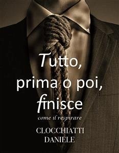 Tutto, prima o poi, finisce - come il respirare (eBook, ePUB) - Clocchiatti, Daniele