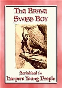 THE BRAVE SWISS BOY - A novel from Harper's Young People (eBook, ePUB)