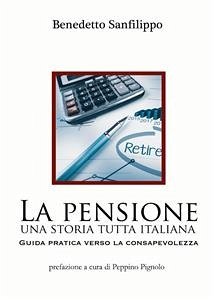 La pensione: una storia tutta italiana. Guida pratica verso la consapevolezza (eBook, ePUB) - Sanfilippo, Benedetto