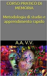 Corso pratico di memoria - metodologie di studio e apprendimento rapido (eBook, ePUB) - Vari, Autori