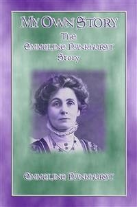 MY OWN STORY - The Emmeline Pankhurst Story (eBook, ePUB)