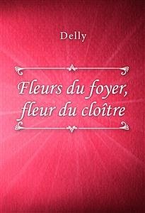 Fleurs du foyer, fleur du cloître (eBook, ePUB) - Delly