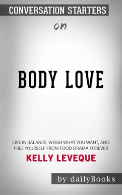 Body Love: Live in Balance, Weigh What You Want, and Free Yourself from Food Drama Forever​​​​​​​ by Kelly LeVeque​​​​​​​   Conversation Starters (eBook, ePUB) - dailyBooks