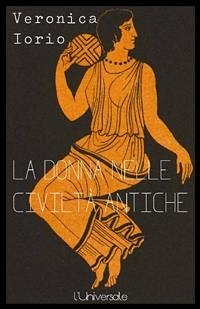 La donna nelle civiltà antiche Veronica Iorio (eBook, ePUB) - Iorio, Veronica