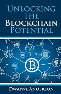 Unlocking the Blockchain Potential (eBook, ePUB) - Anderson, Dwayne
