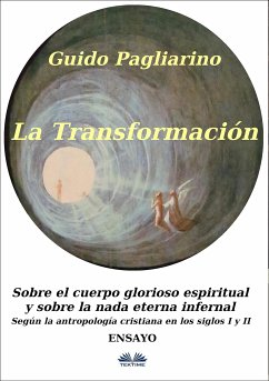 La Transformación: Sobre El Cuerpo Glorioso Espiritual Y Sobre La Nada Eterna Infernal (eBook, ePUB) - Pagliarino, Guido