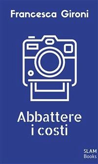 Abbattere i costi (eBook, ePUB) - Gironi, Francesca